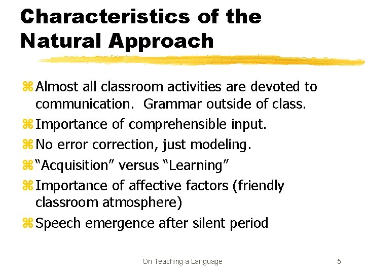 Characteristics of the Natural Approach z Almost all classroom activities are devoted to communication.