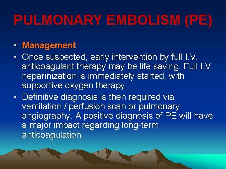 PULMONARY EMBOLISM (PE) • Management • Once suspected, early intervention by full I. V.