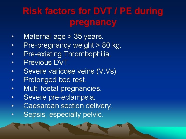 Risk factors for DVT / PE during pregnancy • • • Maternal age >