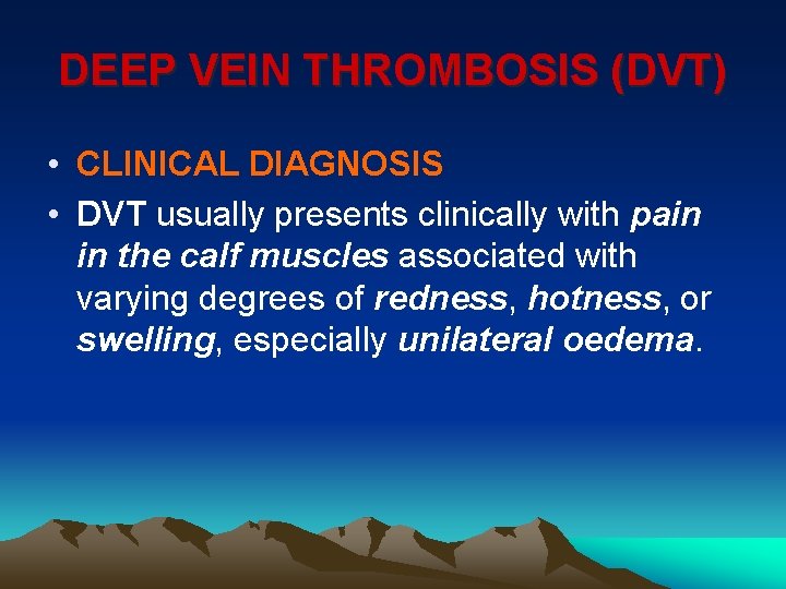 DEEP VEIN THROMBOSIS (DVT) • CLINICAL DIAGNOSIS • DVT usually presents clinically with pain