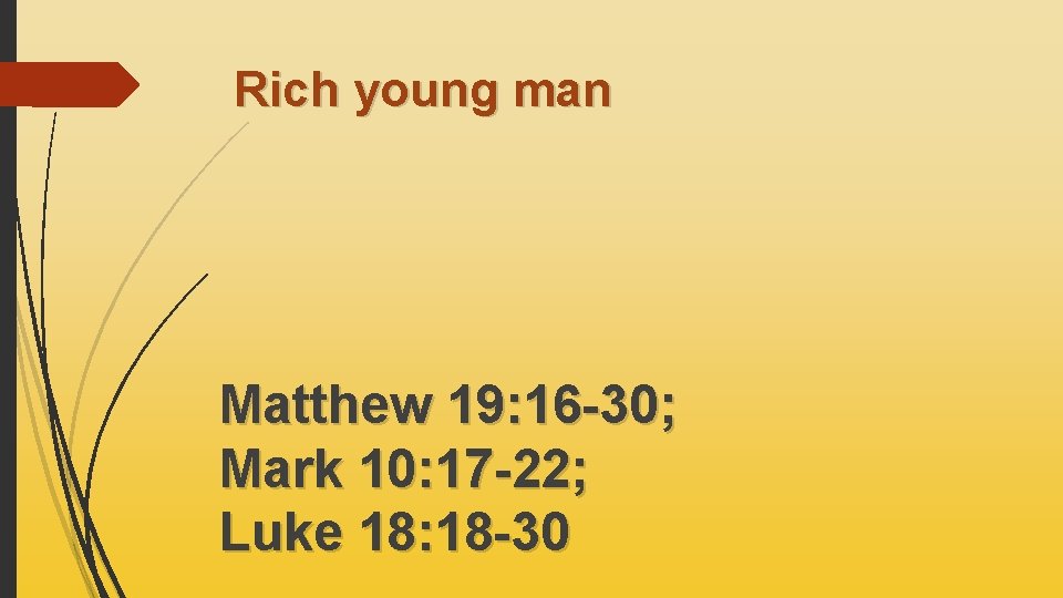 Rich young man Matthew 19: 16 -30; Mark 10: 17 -22; Luke 18: 18