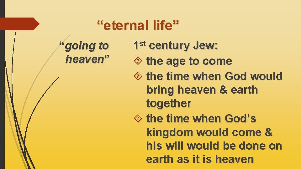 “eternal life” “going to heaven” 1 st century Jew: the age to come the