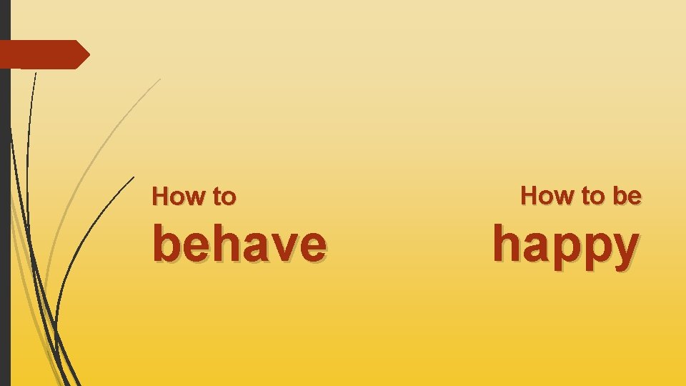 How to behave How to be happy 