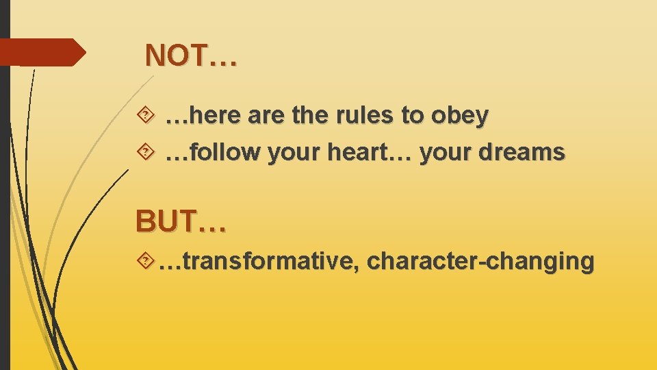 NOT… …here are the rules to obey …follow your heart… your dreams BUT… …transformative,