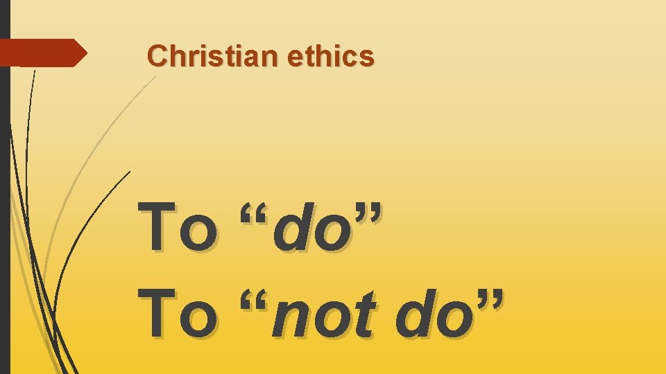 Christian ethics To “do” To “not do” 