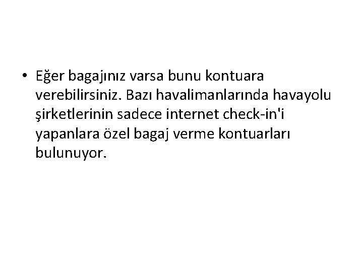  • Eğer bagajınız varsa bunu kontuara verebilirsiniz. Bazı havalimanlarında havayolu şirketlerinin sadece internet