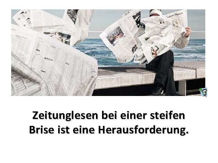 Zeitunglesen bei einer steifen Brise ist eine Herausforderung. 