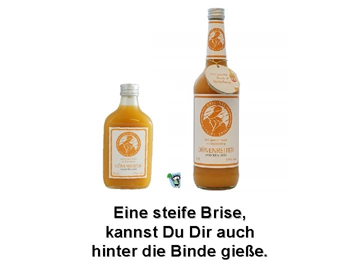 Eine steife Brise, kannst Du Dir auch hinter die Binde gieße. 