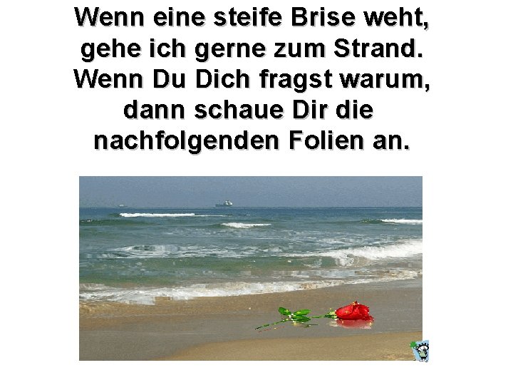 Wenn eine steife Brise weht, gehe ich gerne zum Strand. Wenn Du Dich fragst