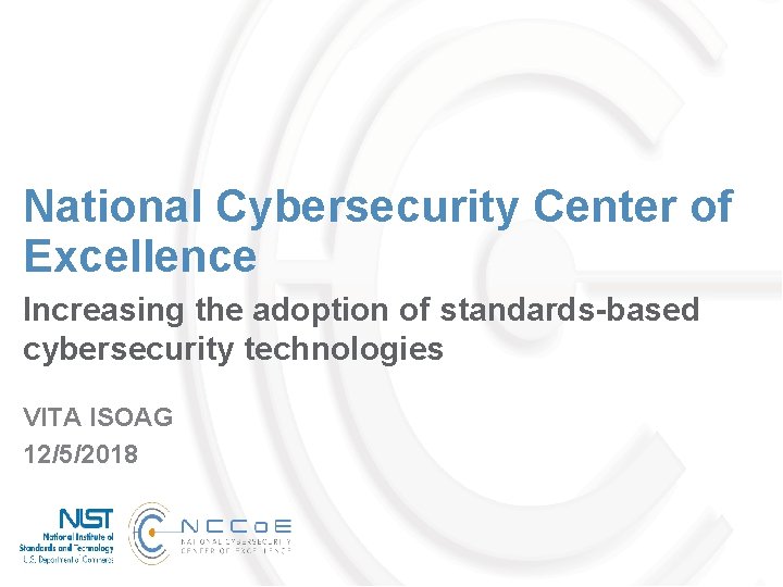 National Cybersecurity Center of Excellence Increasing the adoption of standards-based cybersecurity technologies VITA ISOAG