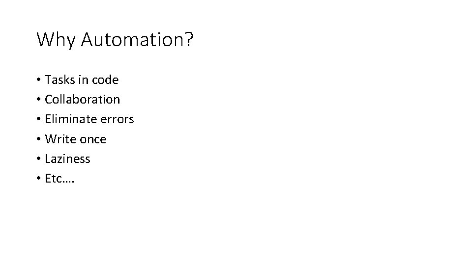Why Automation? • Tasks in code • Collaboration • Eliminate errors • Write once