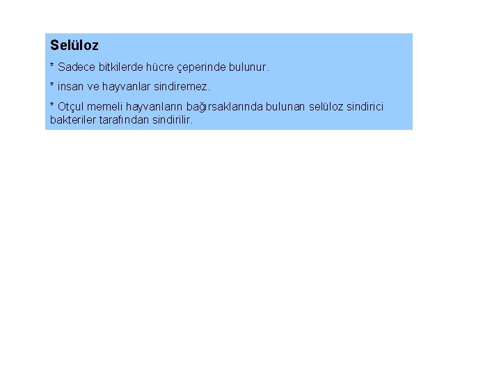 Selüloz * Sadece bitkilerde hücre çeperinde bulunur. * insan ve hayvanlar sindiremez. * Otçul