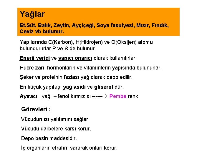 Yağlar Et, Süt, Balık, Zeytin, Ayçiçeği, Soya fasulyesi, Mısır, Fındık, Ceviz vb bulunur. Yapılarında