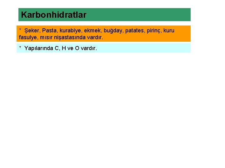 Karbonhidratlar * Şeker, Pasta, kurabiye, ekmek, buğday, patates, pirinç, kuru fasulye, mısır nişastasında vardır.
