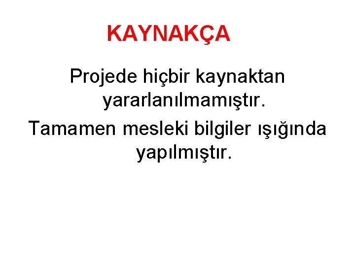 KAYNAKÇA Projede hiçbir kaynaktan yararlanılmamıştır. Tamamen mesleki bilgiler ışığında yapılmıştır. 