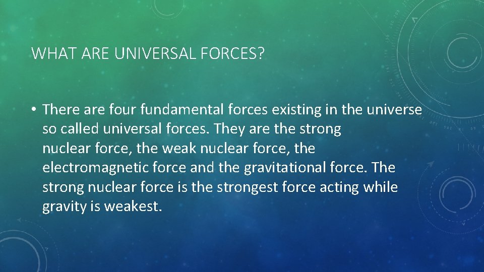 WHAT ARE UNIVERSAL FORCES? • There are four fundamental forces existing in the universe