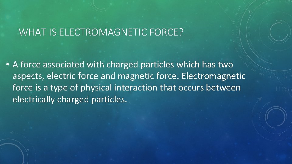 WHAT IS ELECTROMAGNETIC FORCE? • A force associated with charged particles which has two