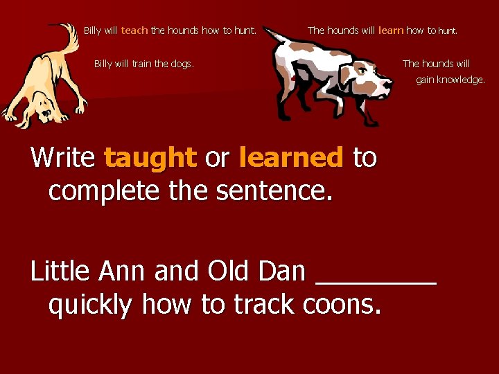  Billy will teach the hounds how to hunt. The hounds will learn how