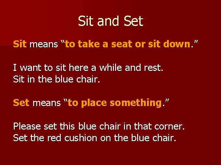 Sit and Set Sit means “to take a seat or sit down. ” I