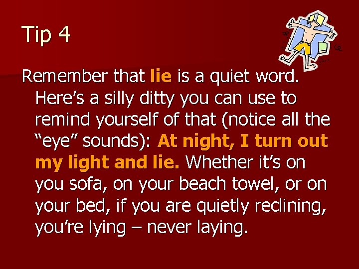 Tip 4 Remember that lie is a quiet word. Here’s a silly ditty you