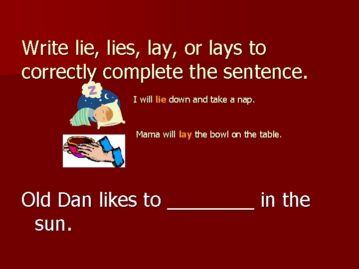 Write lie, lies, lay, or lays to correctly complete the sentence. I will lie