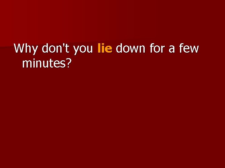 Why don't you lie down for a few minutes? 