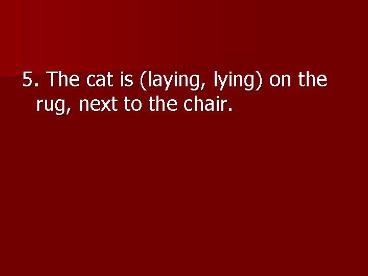 5. The cat is (laying, lying) on the rug, next to the chair. 