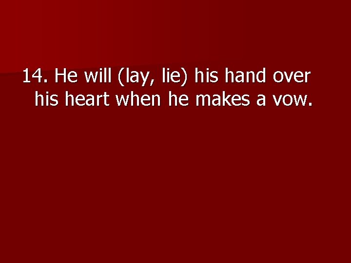 14. He will (lay, lie) his hand over his heart when he makes a