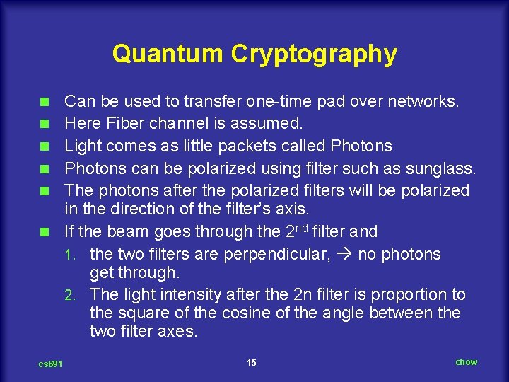 Quantum Cryptography n n n cs 691 Can be used to transfer one time