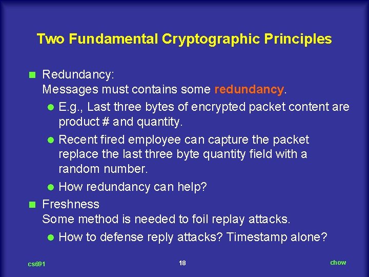 Two Fundamental Cryptographic Principles Redundancy: Messages must contains some redundancy. l E. g. ,