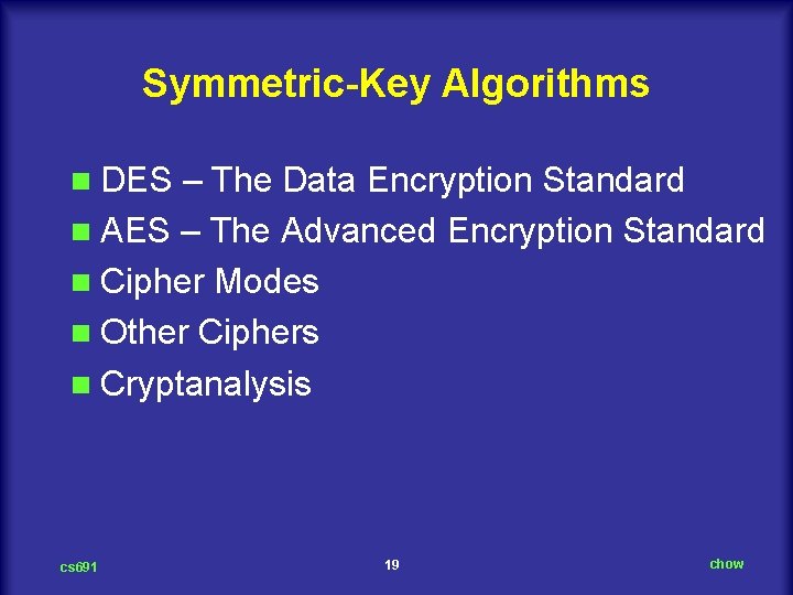 Symmetric-Key Algorithms n DES – The Data Encryption Standard n AES – The Advanced
