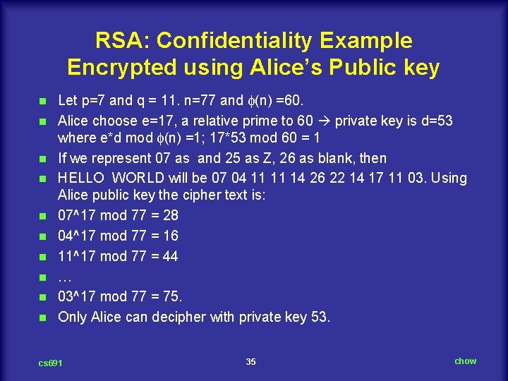 RSA: Confidentiality Example Encrypted using Alice’s Public key n n n n n Let