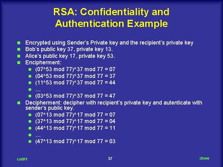 RSA: Confidentiality and Authentication Example Encrypted using Sender’s Private key and the recipient’s private