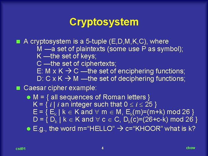 Cryptosystem A cryptosystem is a 5 tuple (E, D, M, K, C), where M