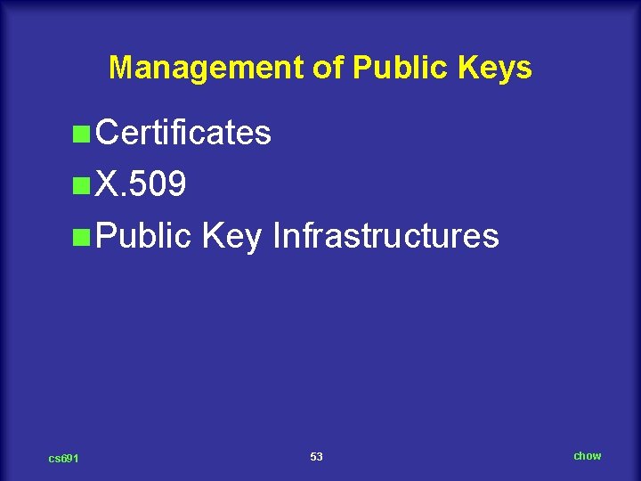 Management of Public Keys n Certificates n X. 509 n Public cs 691 Key