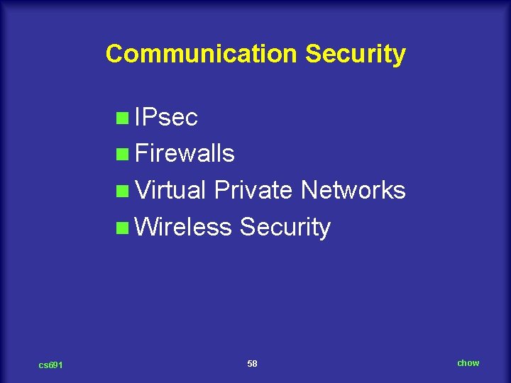 Communication Security n IPsec n Firewalls n Virtual Private Networks n Wireless Security cs