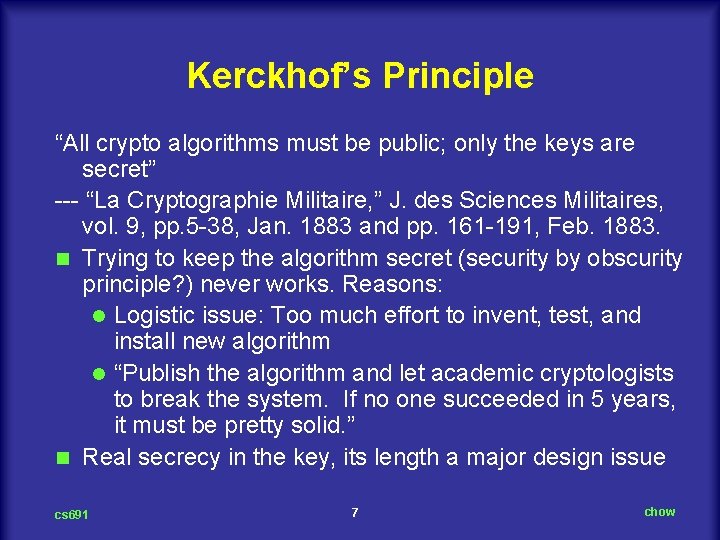 Kerckhof’s Principle “All crypto algorithms must be public; only the keys are secret” “La