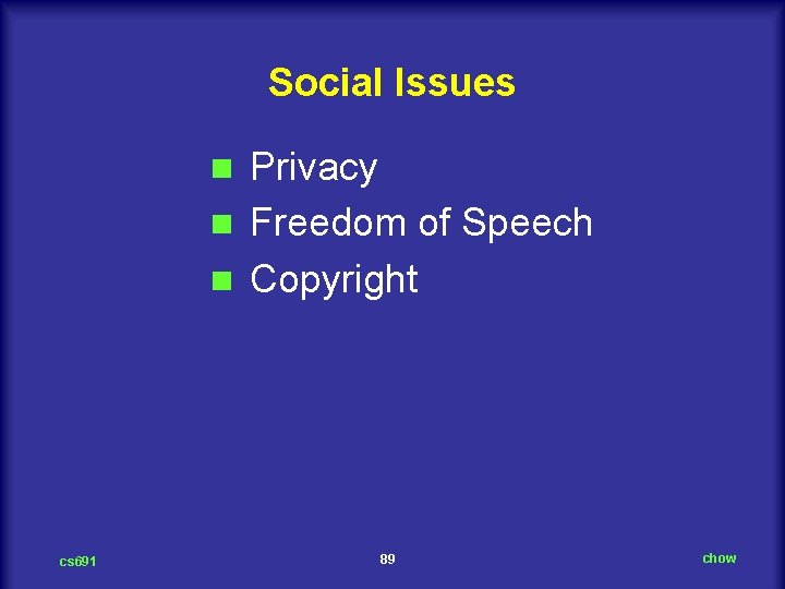 Social Issues Privacy n Freedom of Speech n Copyright n cs 691 89 chow