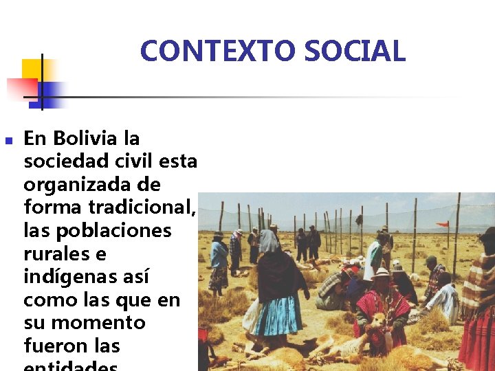 CONTEXTO SOCIAL n En Bolivia la sociedad civil esta organizada de forma tradicional, las