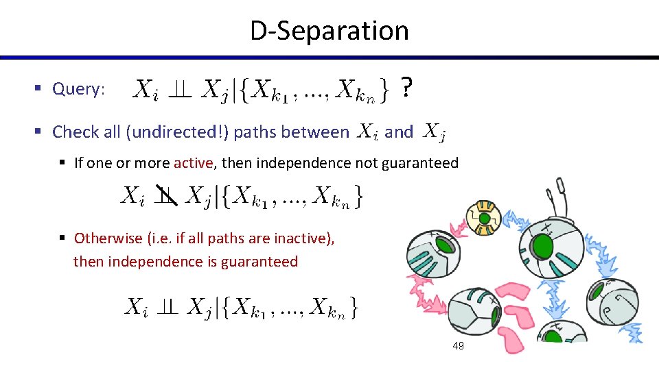 D-Separation § Query: § Check all (undirected!) paths between ? and § If one