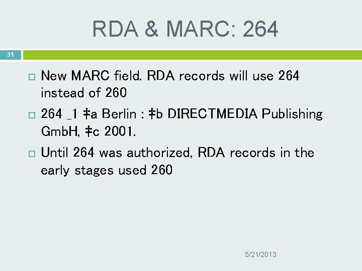 RDA & MARC: 264 31 New MARC field. RDA records will use 264 instead