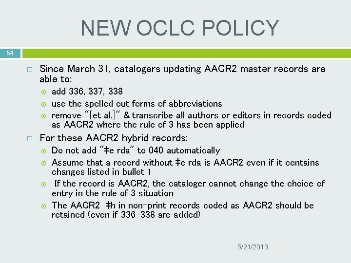 NEW OCLC POLICY 54 Since March 31, catalogers updating AACR 2 master records are