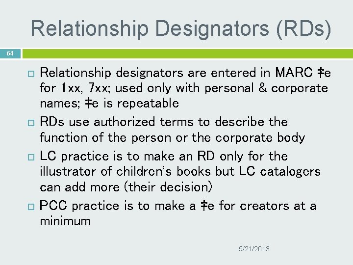 Relationship Designators (RDs) 64 Relationship designators are entered in MARC ‡e for 1 xx,