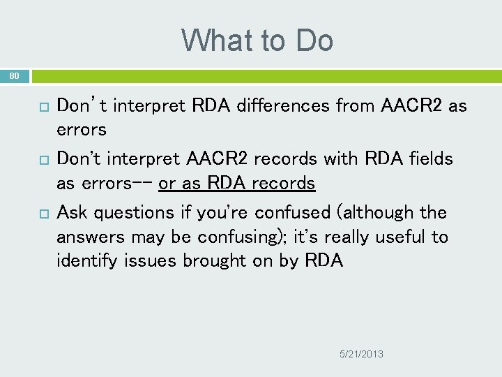 What to Do 80 Don’t interpret RDA differences from AACR 2 as errors Don't