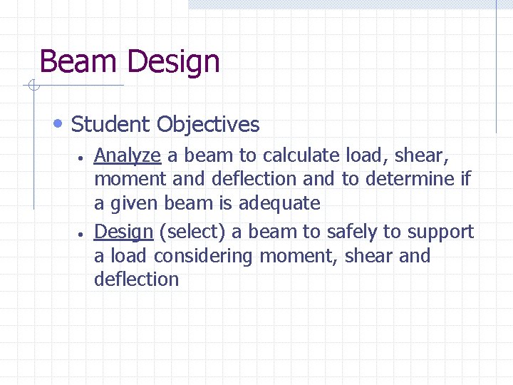 Beam Design • Student Objectives • • Analyze a beam to calculate load, shear,