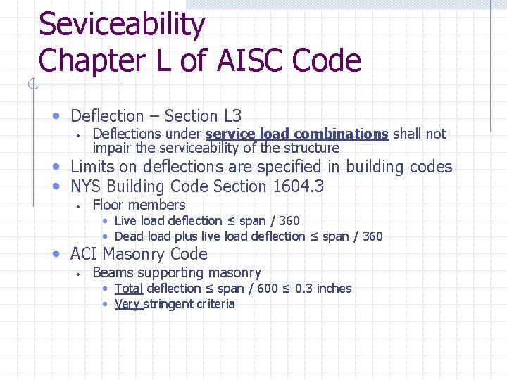 Seviceability Chapter L of AISC Code • Deflection – Section L 3 • Deflections
