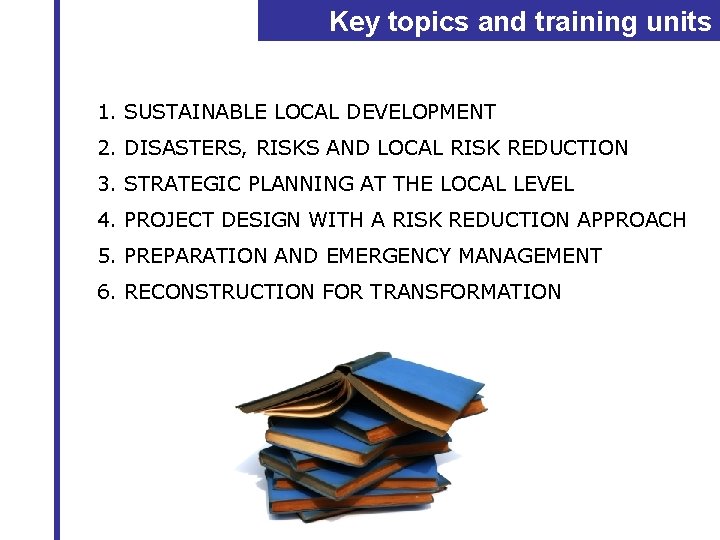 Key topics and training units 1. SUSTAINABLE LOCAL DEVELOPMENT 2. DISASTERS, RISKS AND LOCAL