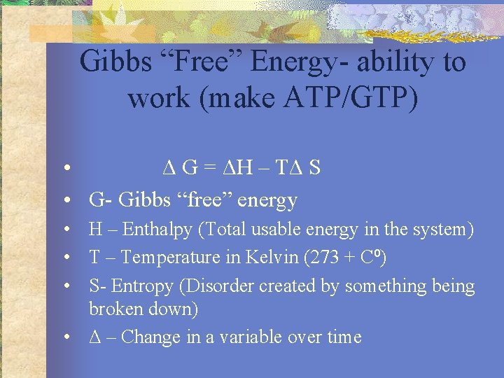 Gibbs “Free” Energy- ability to work (make ATP/GTP) • Δ G = ΔH –