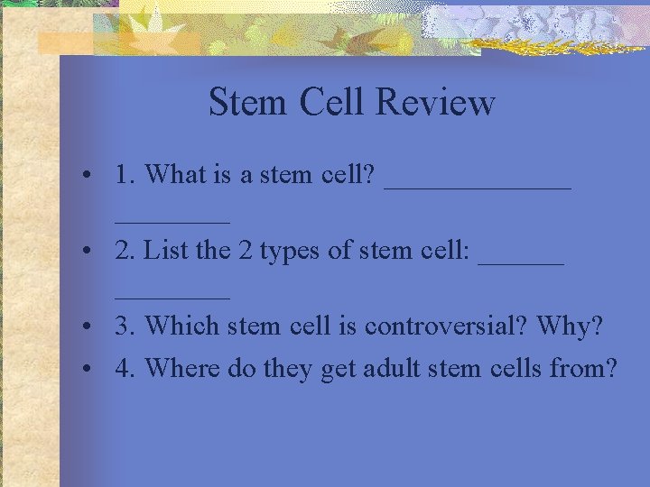 Stem Cell Review • 1. What is a stem cell? _______ • 2. List