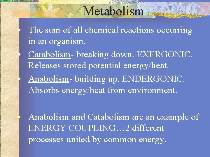 Metabolism • The sum of all chemical reactions occurring in an organism. • Catabolism-